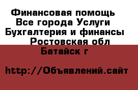 Финансовая помощь - Все города Услуги » Бухгалтерия и финансы   . Ростовская обл.,Батайск г.